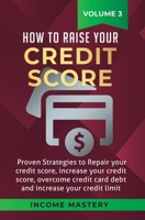 How to Raise your Credit Score: Proven Strategies to Repair Your Credit Score, Increase Your Credit Score, Overcome Credit Card Debt and Increase Your Credit Limit Volume 3 1647772362 Book Cover