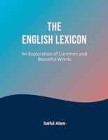 The English Lexicon: An Exploration of Common and Beautiful Words B0C4G6DZNR Book Cover