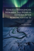 Hemliga Handlingar, Hörande Till Sveriges Historia Efter Konung Gustaf Iii: S Anträde Till Regeringen, Volume 1 128939718X Book Cover