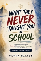 What They Never Taught You in School: Astonishing Facts About History, Science, Human Psychology, and the World That Books and Teachers Left Out B0HG7NR1W1 Book Cover