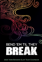 Bend 'Em Til They Break : 2025 Verb Benders Slam Team Chapbook 196453187X Book Cover