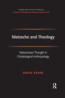 Nietzsche and Theology: Nietzschean Thought in Christological Anthropology (Ashgate New Critical Thinking in Religion, Theology & Biblical Studies) 1138265306 Book Cover