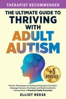 The Ultimate Guide to Thriving with Adult Autism: Proven Techniques to Enhance Executive Function, Manage Sensory Overload & Build Authentic Connections + Practical Daily Exercises B0FR8FQHQ5 Book Cover