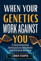 When Your Genetics Work Against You: A Nutrigenomics Approach to Metabolic and Immune Balance: Personalized Nutrition Strategies to Decode DNA ... Inflammation, and Build Lifelong Resilience B0GSMVTL88 Book Cover