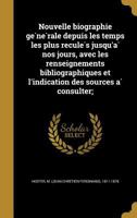 Nouvelle Biographie GE Ne Rale Depuis Les Temps Les Plus Recule S Jusqu'a Nos Jours, Avec Les Renseignements Bibliographiques Et L'Indication Des Sources a Consulter; 1371121451 Book Cover