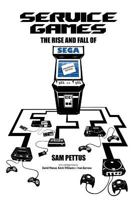 Service Games: The Rise and Fall of SEGA 1494288354 Book Cover