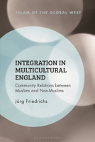 Integration in Multicultural England: Community Relations between Muslims and Non-Muslims (Islam of the Global West) 1350555258 Book Cover