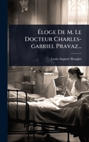 Ã loge De M. Le Docteur Charles-gabriel Pravaz... (French Edition) 1024943801 Book Cover