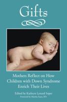 Gifts: Mothers Reflect on How Children with Down Syndrome Enrich Their Lives 1890627852 Book Cover