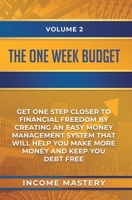 The One-Week Budget: Get One Step Closer to Financial Freedom by Creating an Easy Money Management System That Will Help You Make More Money and Keep You Debt Free Volume 2 1647772907 Book Cover