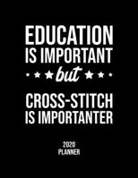 Education Is Important But Cross-Stitch Is Importanter 2020 Planner: Cross-Stitch Fan 2020 Calendar, Funny Design, 2020 Planner for Cross-Stitch Lover, Christmas Gift for Cross-Stitch Lover 1677120711 Book Cover
