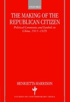 The Making of the Republican Citizen : Political Ceremonies and Symbols in China 1911-1929 0198295197 Book Cover