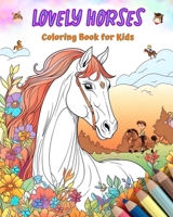 Lovely Horses - Coloring Book for Kids - Creative Scenes of Cheerful and Playful Horses - Perfect Gift for Children: Cheerful Images of Adorable Horses for Children's Relaxation and Fun B0CRSQ8TGW Book Cover