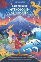 GRIECHISCHE MYTHOLOGIE-GESCHICHTEN FÜR KINDER VON 9 BIS 12 JAHREN: Leicht lesbare Berichte über Götter, Göttinnen, Helden, Fabelwesen, Monster und Legenden (German Edition) B0DZ2NMP1M Book Cover
