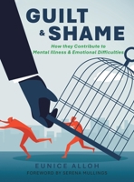 Guilt & Shame: How they Contribute to Mental Illness & Emotional Difficulties B0FKT293S5 Book Cover