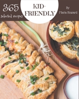 365 Selected Kid-Friendly Recipes: A Timeless Kid-Friendly Cookbook B08GFS1WQ9 Book Cover