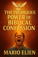 THE PRODIGIOUS POWER OF THE BIBLICAL CONFESSION B095LFLQ59 Book Cover