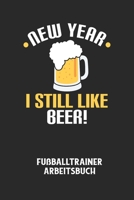 NEW YEAR I STILL LIKE BEER! - Fu�balltrainer Arbeitsbuch: Dokumentiere deine Spielerleistungen f�r die stetige Verbesserungen deines gesamten Teams! B084QLDW2P Book Cover