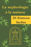 La sophrologie à la maison: 20 Séances de Sophrologie faciles à faire à la maison. Réduction du stress, Amélioration du sommeil, Gestion des douleurs ... des tensions musculaires (French Edition) B0CSH8RBVG Book Cover