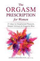 The Orgasm Prescription for Women: 21-days to Heightened Pleasure, Deeper Intimacy and Orgasmic Bliss 0998074543 Book Cover