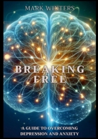 Breaking Free: A Guide to Overcoming Depression and Anxiety 1445234572 Book Cover