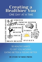 Creating a Healthier You One Day at a Time: 30 Healthy Habits to get you Moving, Eating Better & Feeling better B0CR8RQQSS Book Cover