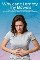 WHY CAN'T I EMPTY MY BOWELS?: The Truth About Constipation After 40—and How to Restore Healthy, Comfortable Digestion B0HBVWRT74 Book Cover