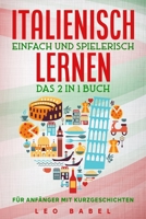 Italienisch einfach und spielerisch lernen – das 2 in 1 Buch für Anfänger mit Kurzgeschichten: Sprachführer für den Alltag & den Urlaub. Lerne ... (Leo Babels Sprachbücher) B08R17R67N Book Cover