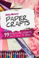 Paper Crafts: 31 Awesome Crafts You'll Love To Make! 1517692792 Book Cover