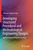 Developing Structured Procedural and Methodological Engineering Designs: Applied Industrial Engineering Tools 3030684040 Book Cover
