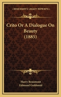 Crito Or A Dialogue On Beauty 054861721X Book Cover