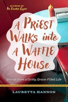A Priest Walks Into a Waffle House: Stories from a Gritty, Grace-Filled Life B0H4WJMS23 Book Cover