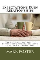 Expectations Ruin Relationships: One Biblical Principle to Establishing and Maintaining Longterm Relationships 1482716623 Book Cover