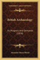 British Archaeology: Its Progress And Demands 1245648586 Book Cover