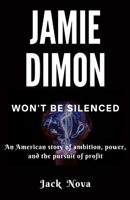 Jamie Dimon Won't Be Silenced: An American story of ambition, power, and the pursuit of profit B0CSRWKTZQ Book Cover