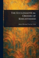 The Ecclesiastical Orders of Knighthood 1023502534 Book Cover