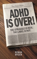 ADHD IS OVER!: The Struggle is real. The Label is not. B0FQ1614YW Book Cover