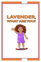 LAVENDER, WHAT ARE YOU? 1081870141 Book Cover