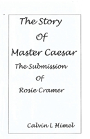 The Story of Master Caesar: Submission of Rosie Cramer 0578636743 Book Cover