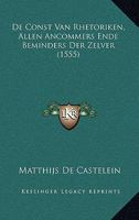 De Const Van Rhetoriken, Allen Ancommers Ende Beminders Der Zelver (1555) 1165920158 Book Cover