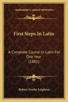 First Steps in Latin: A Complete Course in Latin for One Year: Based on Material Drawn from Caeser's Commentaries, with Exercises for Sight- 1104127822 Book Cover