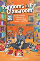 Fandoms in the Classroom: A Social Justice Approach to Transforming Literacy Learning 1975506170 Book Cover