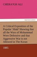 A Critical Exposition of the Popular 'Jihad' Showing That All the Wars of Mohammad Were Defensive, and That Aggressive War, or Compulsory Conversion 384722803X Book Cover