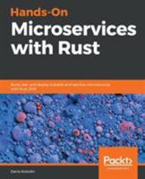 Hands-On Microservices with Rust: Build, test, and deploy scalable and reactive microservices with Rust 2018 1789342759 Book Cover