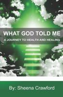 A Journey to Health and Healing (What God Told Me) 0998795259 Book Cover