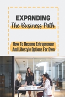 Expanding The Business Path: How To Become Entrepreneur And Lifestyle Options For Own: Developing Scale Business B09BSXYM6H Book Cover