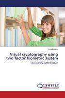 Visual cryptography using two factor biometric system: Trust worthy authentication 365925519X Book Cover