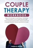 Couple Therapy Workbook: Steps of Emotionally Focused Therapy, Relationship Communication Cure & Conflict Resolution Skills. How to Improve Communication with a Marriage Questions, Exercises and Quiz  1716391938 Book Cover