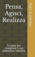 Pensa, Agisci, Realizza: 12 passi per risvegliare il tuo potenziale interiore B0FG15YCKY Book Cover