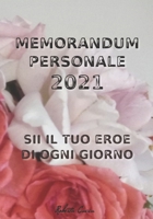 MEMORANDUM PERSONALE 2021: SII IL TUO EROE DI OGNI GIORNO (Le rose) (Italian Edition) B08KBMLGF6 Book Cover